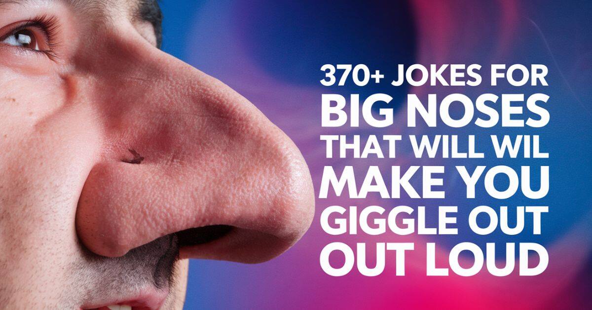 370+ Jokes For Big Noses That Will Make You Giggle Out Loud